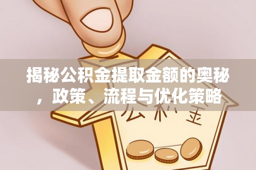 中西揭秘公积金提取金额的奥秘，政策、流程与优化策略