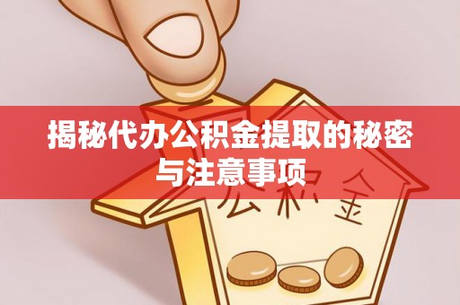 中西揭秘代办公积金提取的秘密与注意事项