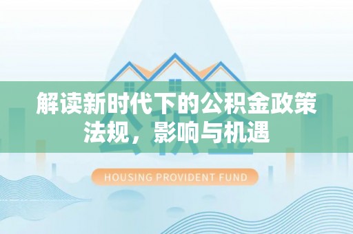 中西解读新时代下的公积金政策法规，影响与机遇