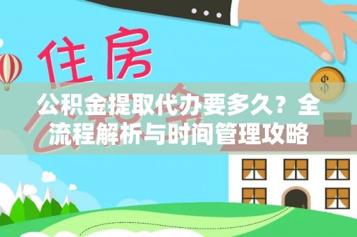 中西公积金提取代办要多久？全流程解析与时间管理攻略