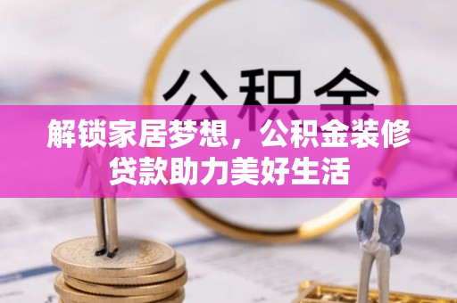 中西解锁家居梦想，公积金装修贷款助力美好生活