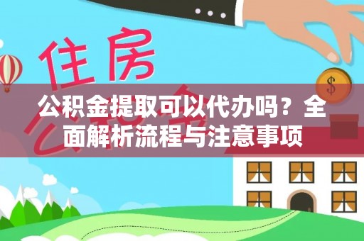 中西公积金提取可以代办吗？全面解析流程与注意事项