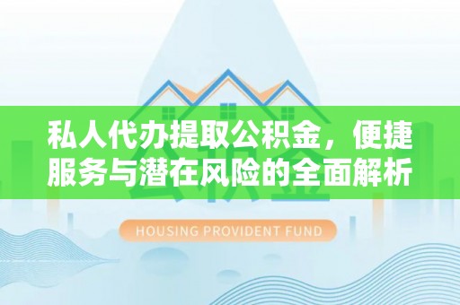 中西私人代办提取公积金，便捷服务与潜在风险的全面解析