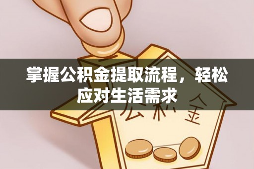 中西掌握公积金提取流程，轻松应对生活需求