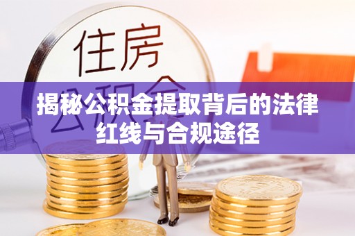 中西揭秘公积金提取背后的法律红线与合规途径