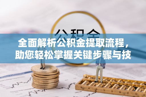 中西全面解析公积金提取流程，助您轻松掌握关键步骤与技巧