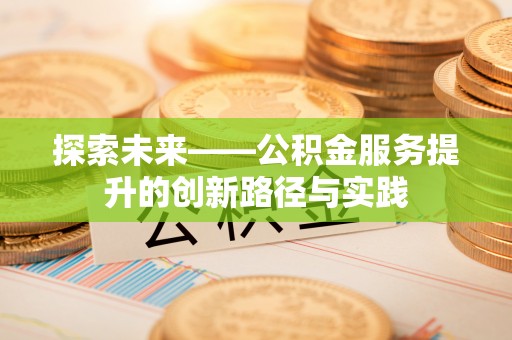 中西探索未来——公积金服务提升的创新路径与实践