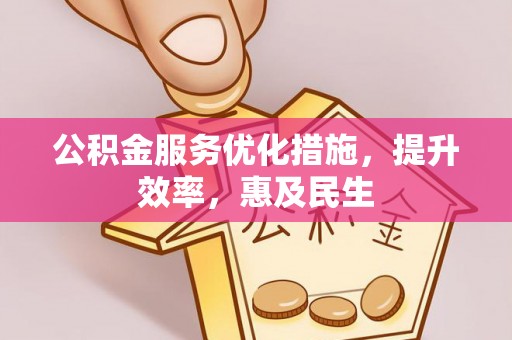 中西公积金服务优化措施，提升效率，惠及民生