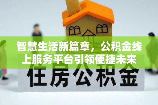 中西智慧生活新篇章，公积金线上服务平台引领便捷未来
