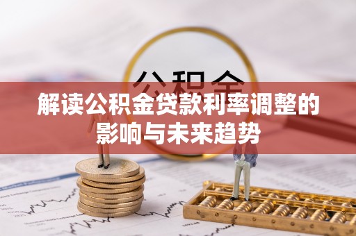 中西解读公积金贷款利率调整的影响与未来趋势