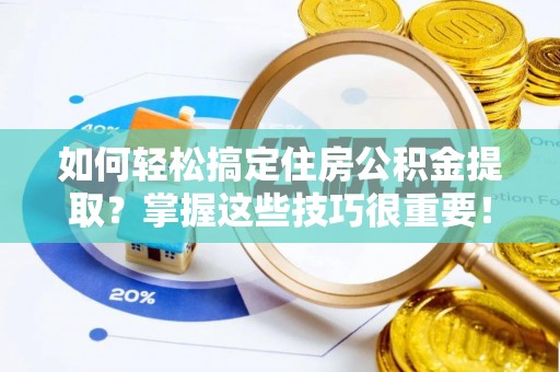 中西如何轻松搞定住房公积金提取？掌握这些技巧很重要！