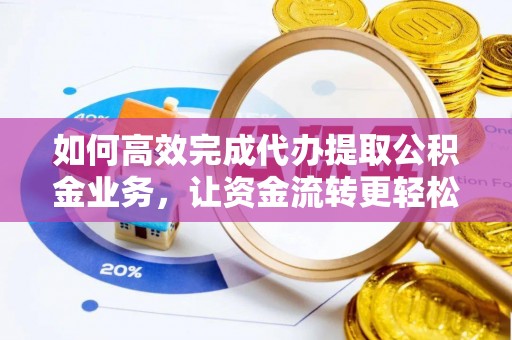 中西如何高效完成代办提取公积金业务，让资金流转更轻松