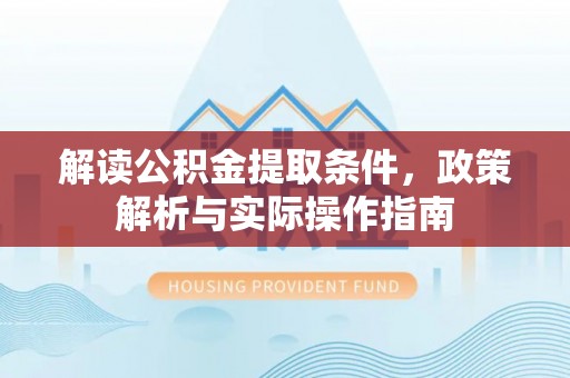 中西解读公积金提取条件，政策解析与实际操作指南