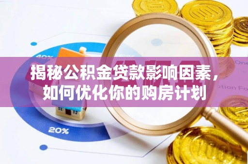 中西揭秘公积金贷款影响因素，如何优化你的购房计划