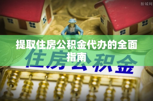 中西提取住房公积金代办的全面指南