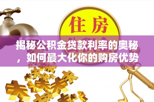 中西揭秘公积金贷款利率的奥秘，如何最大化你的购房优势