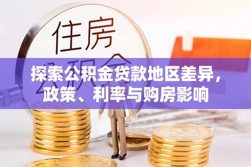 中西探索公积金贷款地区差异，政策、利率与购房影响