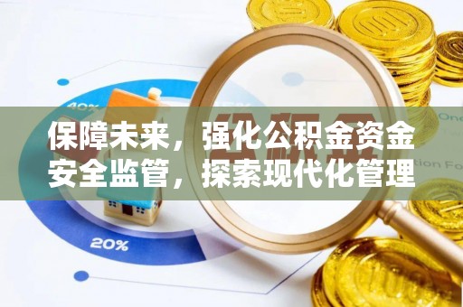 中西保障未来，强化公积金资金安全监管，探索现代化管理新路径