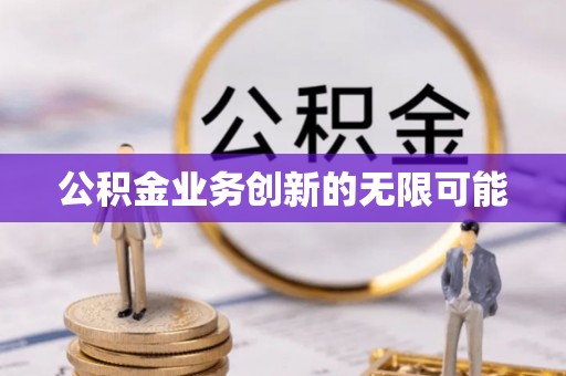 中西公积金业务创新的无限可能