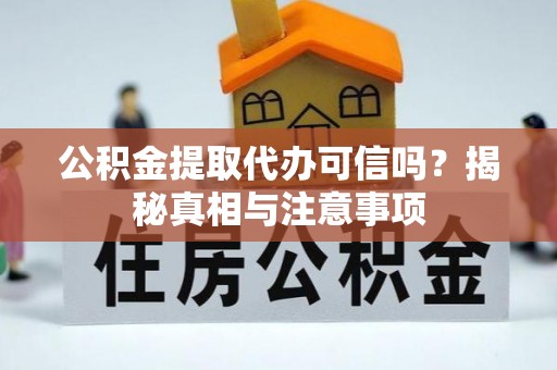 中西公积金提取代办可信吗？揭秘真相与注意事项