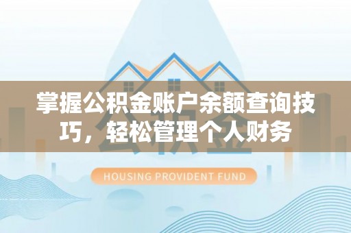 中西掌握公积金账户余额查询技巧，轻松管理个人财务