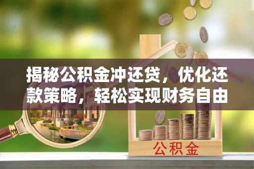 中西揭秘公积金冲还贷，优化还款策略，轻松实现财务自由